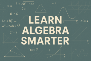 Learn Algebra the Smart Way — Step-by-Step and Stress-Free